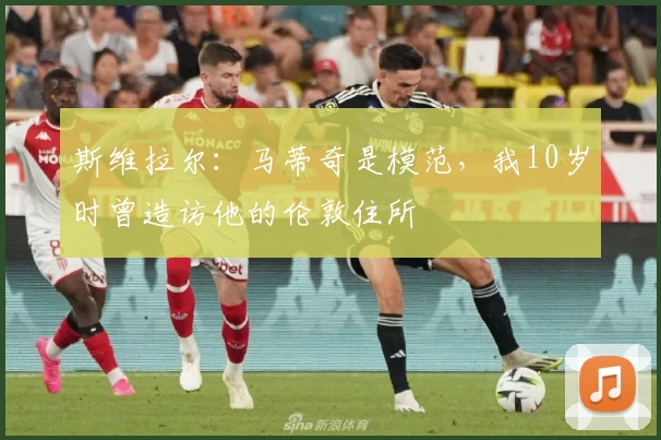 斯维拉尔：马蒂奇是模范，我10岁时曾造访他的伦敦住所
