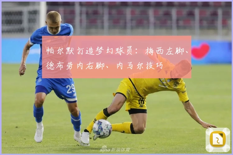 帕尔默打造梦幻球员：梅西左脚、德布劳内右脚、内马尔技巧